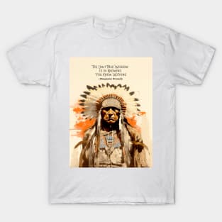 National Native American Heritage Month: “The only true wisdom is in knowing you know nothing.” - Cheyenne Proverb T-Shirt